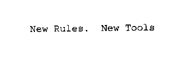 NEW RULES.  NEW TOOLS