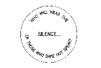 WHO WILL HEAR THE SILENCE... OF THOSE WHO DARE NOT SPEAK?