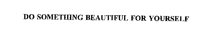 DO SOMETHING BEAUTIFUL FOR YOURSELF