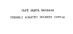 CAFE SANTA BARBARA FRESHLY ROASTED GOURMET COFFEE