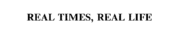 REAL TIMES, REAL LIFE