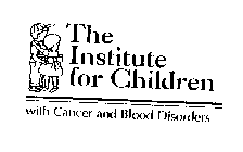 THE INSTITUTE FOR CHILDREN WITH CANCER AND BLOOD DISORDERS