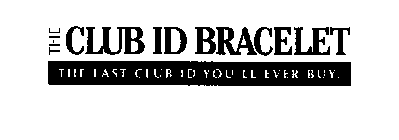 THE CLUB ID BRACELET THE LAST CLUB ID YOU'LL EVER BUY.