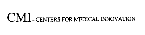 CMI - CENTERS FOR MEDICAL INNOVATION
