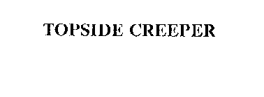 TOPSIDE CREEPER