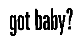 GOT BABY?