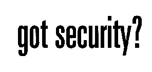 GOT SECURITY?