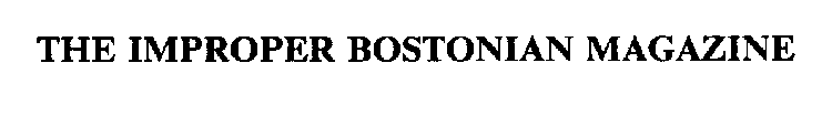 THE IMPROPER BOSTONIAN MAGAZINE