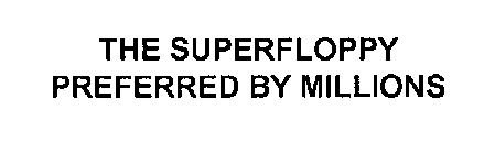 THE SUPERFLOPPY PREFERRED BY MILLIONS