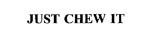 JUST CHEW IT