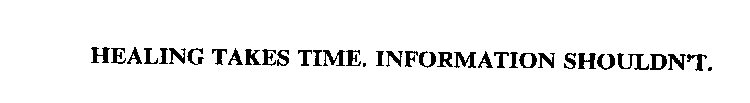 HEALING TAKES TIME.  INFORMATION SHOULDN'T.