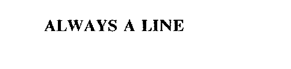 ALWAYS A LINE