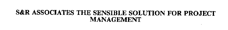 S&R ASSOCIATES THE SENSIBLE SOLUTION FOR PROJECT MANAGEMENT