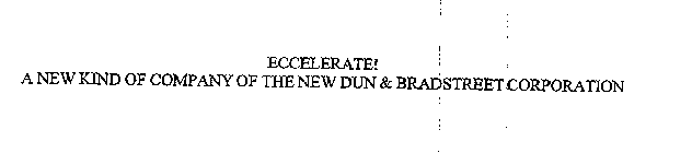 ECCELERATE! A NEW KIND OF COMPANY OF THE NEW DUN & BRADSTREET CORPORATION