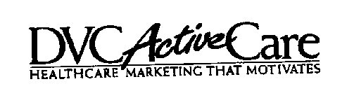 DVC ACTIVE CARE HEALTHCARE MARKETING THAT MOTIVATES