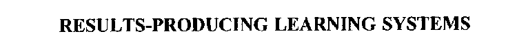 RESULTS-PRODUCING LEARNING SYSTEMS