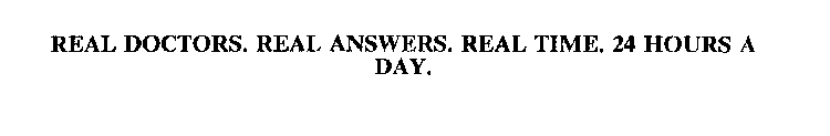 REAL DOCTORS.  REAL ANSWERS.  REAL TIME. 24 HOURS A DAY.