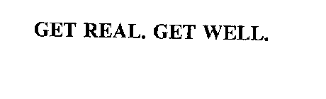 GET REAL.  GET WELL.