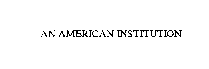 AN AMERICAN INSTITUTION