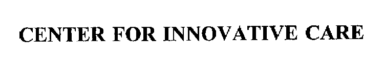 CENTER FOR INNOVATIVE CARE