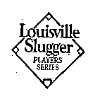 LOUISVILLE SLUGGER PLAYERS SERIES