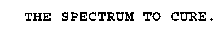 THE SPECTRUM TO CURE.