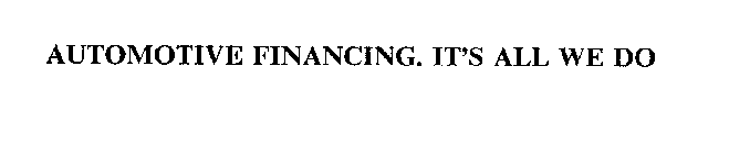 AUTOMOTIVE FINANCING. IT'S ALL WE DO