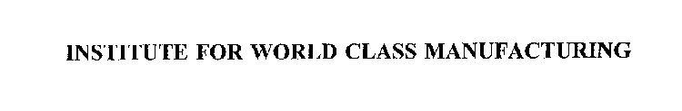 INSTITUTE FOR WORLD CLASS MANUFACTURING