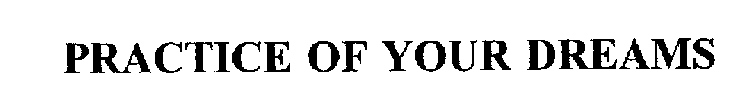 PRACTICE OF YOUR DREAMS