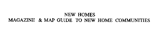 NEW HOMES MAGAZINE & MAP GUIDE TO NEW HOME COMMUNITIES