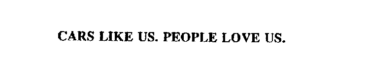 CARS LIKE US.  PEOPLE LOVE US.