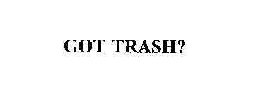 GOT TRASH?