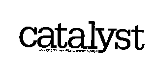 CATALYST CHANGING THE WAY ATLANTA WORKS & PLAYS