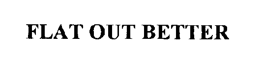 FLAT OUT BETTER