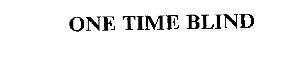 ONE TIME BLIND