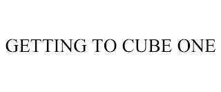 GETTING TO CUBE ONE