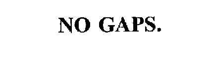 NO GAPS.