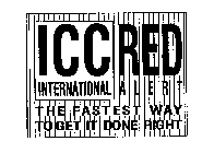 ICC INTERNATIONAL RED ALERT THE FASTEST WAY TO GET IT DONE RIGHT