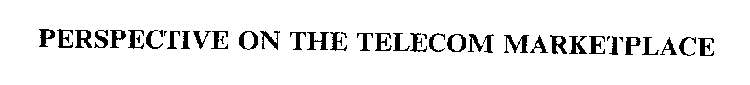 PERSPECTIVE ON THE TELECOM MARKETPLACE