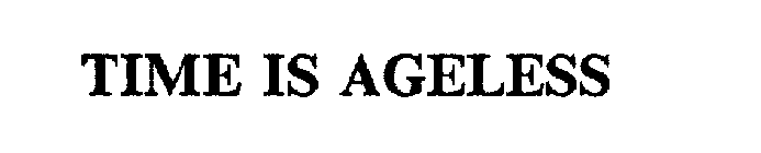 TIME IS AGELESS