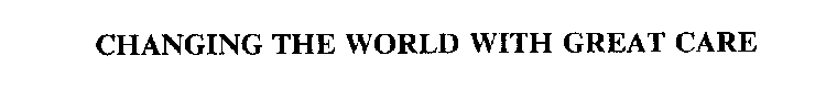 CHANGING THE WORLD WITH GREAT CARE
