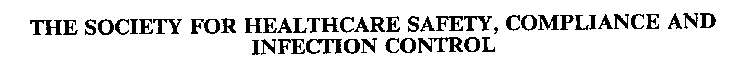 THE SOCIETY FOR HEALTHCARE SAFETY, COMPLIANCE AND INFECTION CONTROL