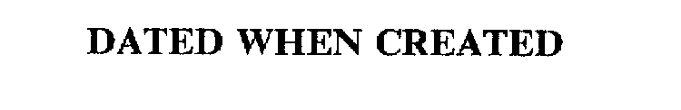 DATED WHEN CREATED
