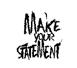 MAKE YOUR STATEMENT