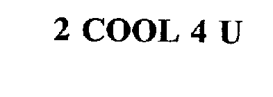 2 COOL 4 U