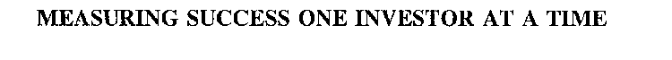 MEASURING SUCCESS ONE INVESTOR AT A TIME