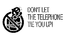 DON'T LET THE TELEPHONE TIE YOU UP!