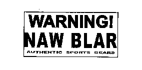 WARNING! NAW BLAR AUTHENTIC SPORTS GEARS