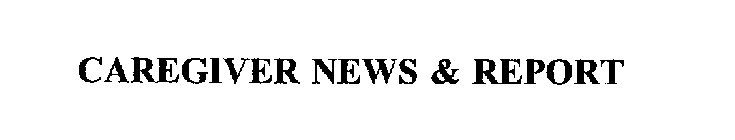 CAREGIVER NEWS & REPORT