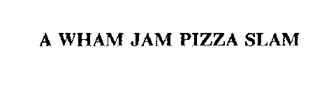 A WHAM JAM PIZZA SLAM